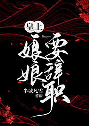 皇上，娘娘要辭職